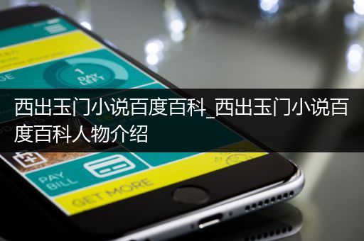 西出玉门小说百度百科_西出玉门小说百度百科人物介绍